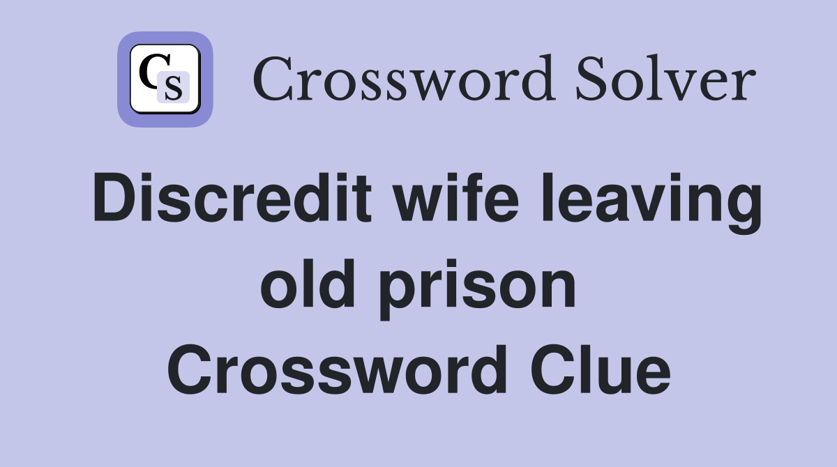 Discredit wife leaving old prison Crossword Clue