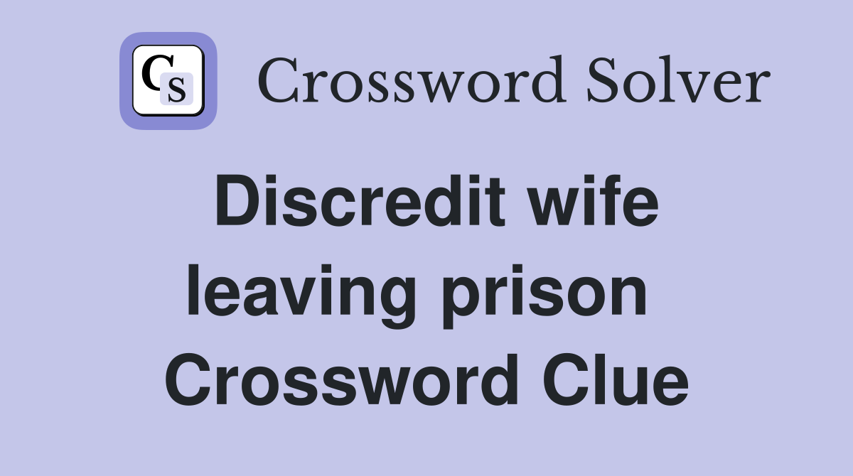 Discredit wife leaving prison  Crossword Clue