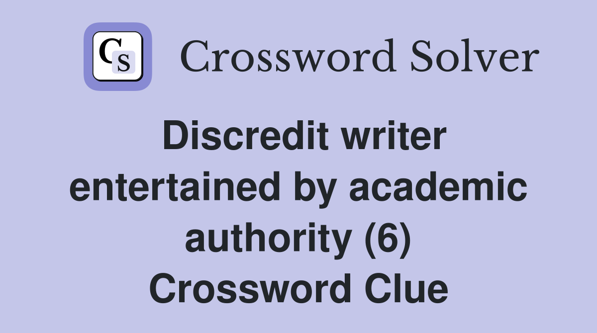 Discredit writer entertained by academic authority (6) Crossword Clue