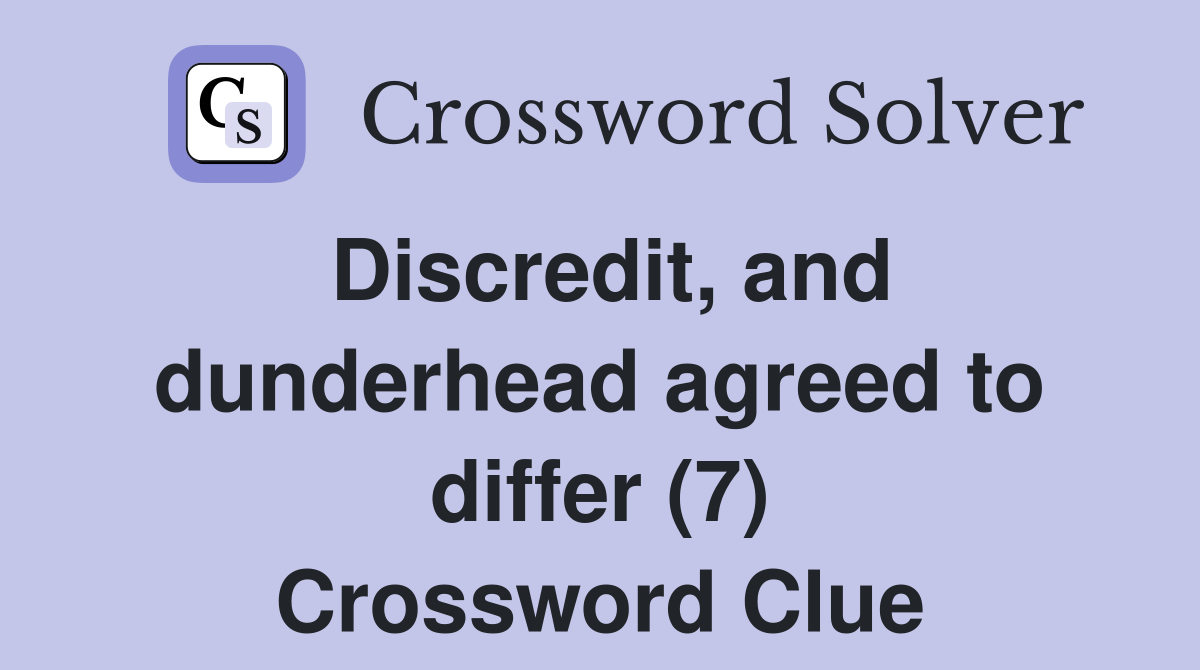Discredit, and dunderhead agreed to differ (7) Crossword Clue