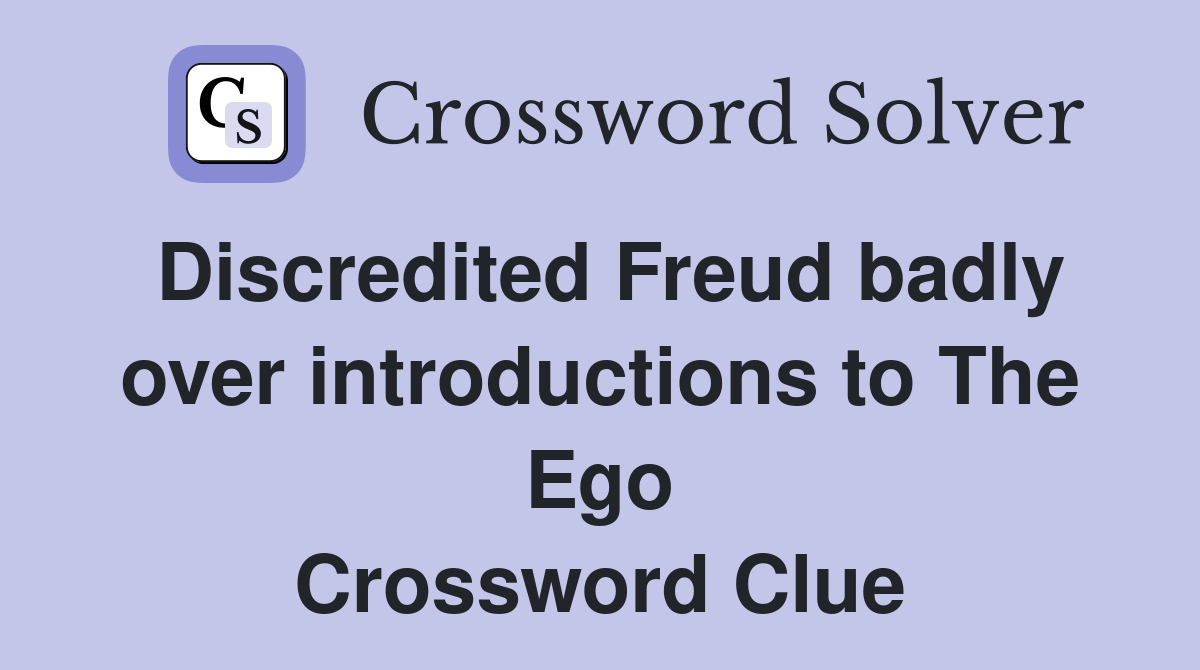 Discredited Freud badly over introductions to The Ego Crossword Clue