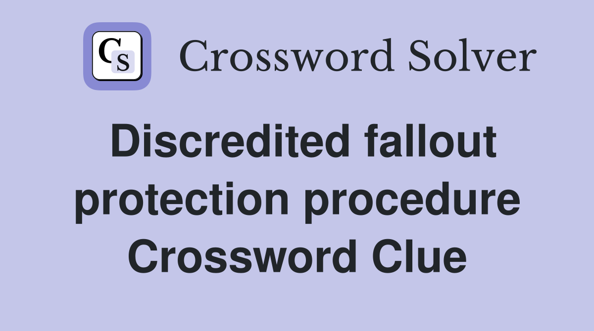Discredited fallout protection procedure Crossword Clue
