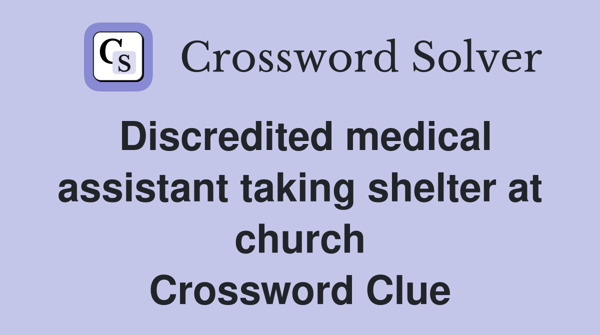 Discredited medical assistant taking shelter at church Crossword Clue
