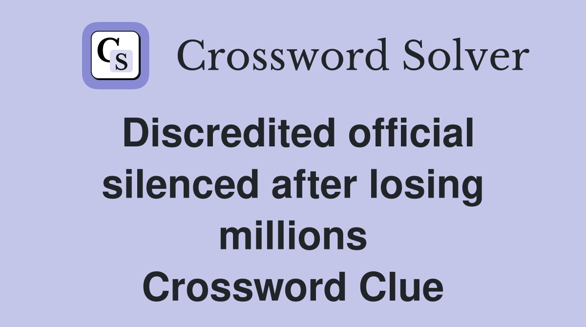 Discredited official silenced after losing millions Crossword Clue