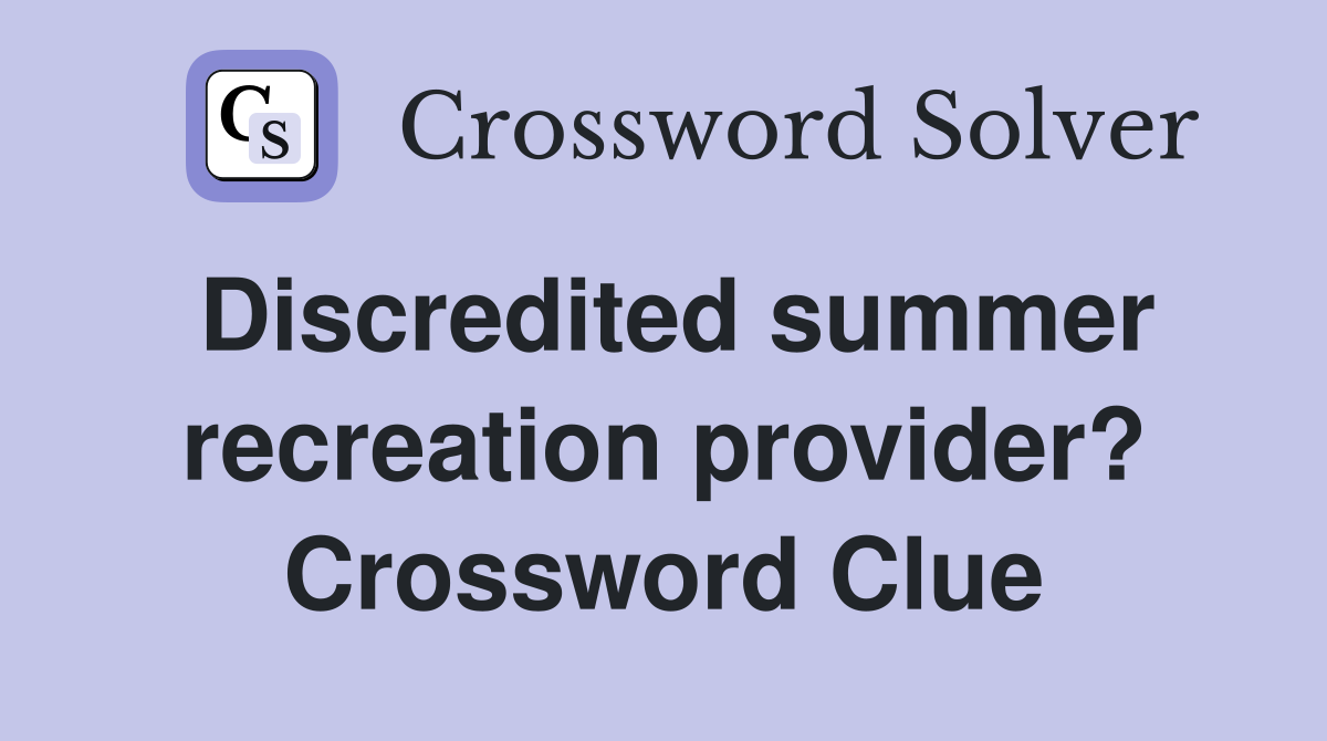 Discredited summer recreation provider? Crossword Clue
