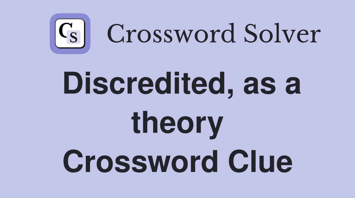 Discredited, as a theory Crossword Clue