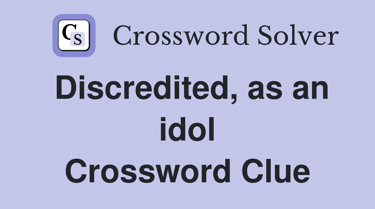 Discredited, as an idol Crossword Clue