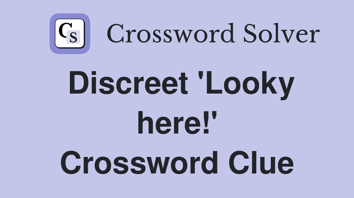 Discreet 'Looky here!' Crossword Clue