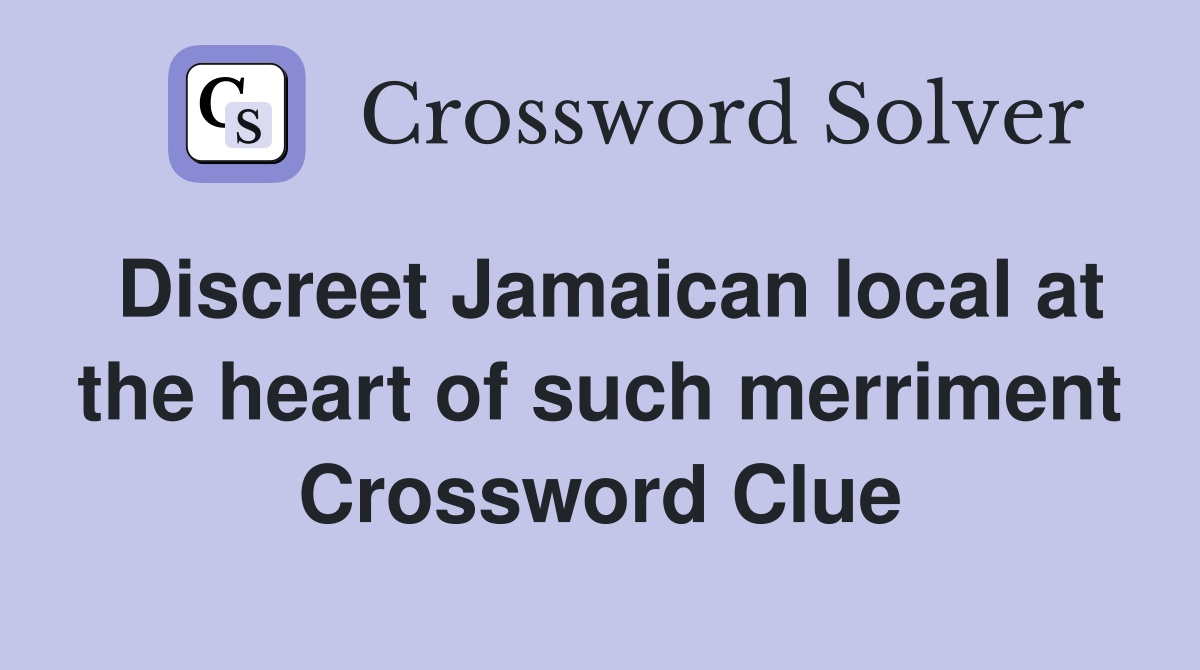 Discreet Jamaican local at the heart of such merriment Crossword Clue