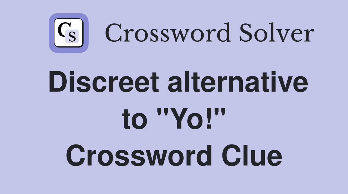 Discreet alternative to "Yo!" Crossword Clue