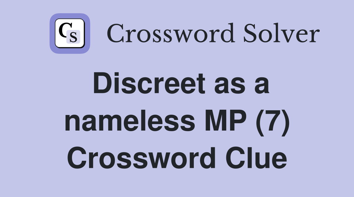 Discreet as a nameless MP (7) Crossword Clue
