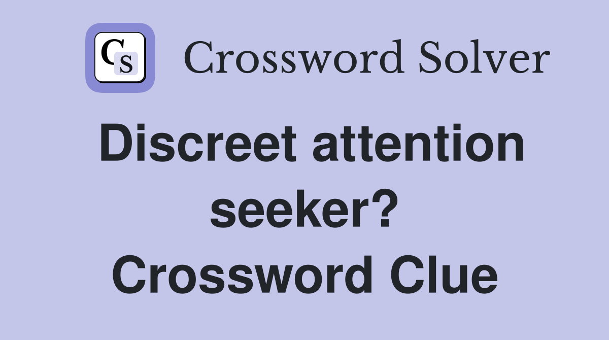 Discreet attention seeker? Crossword Clue