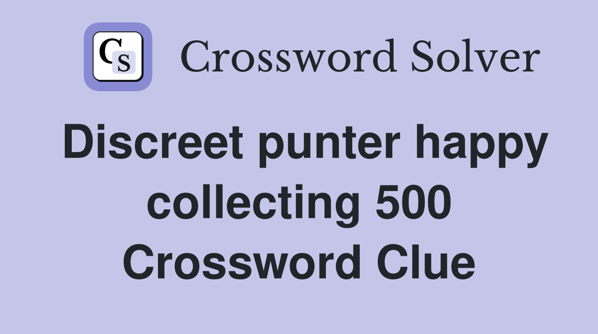 Discreet punter happy collecting 500 Crossword Clue