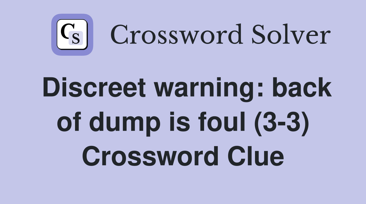 Discreet warning: back of dump is foul (3-3) Crossword Clue