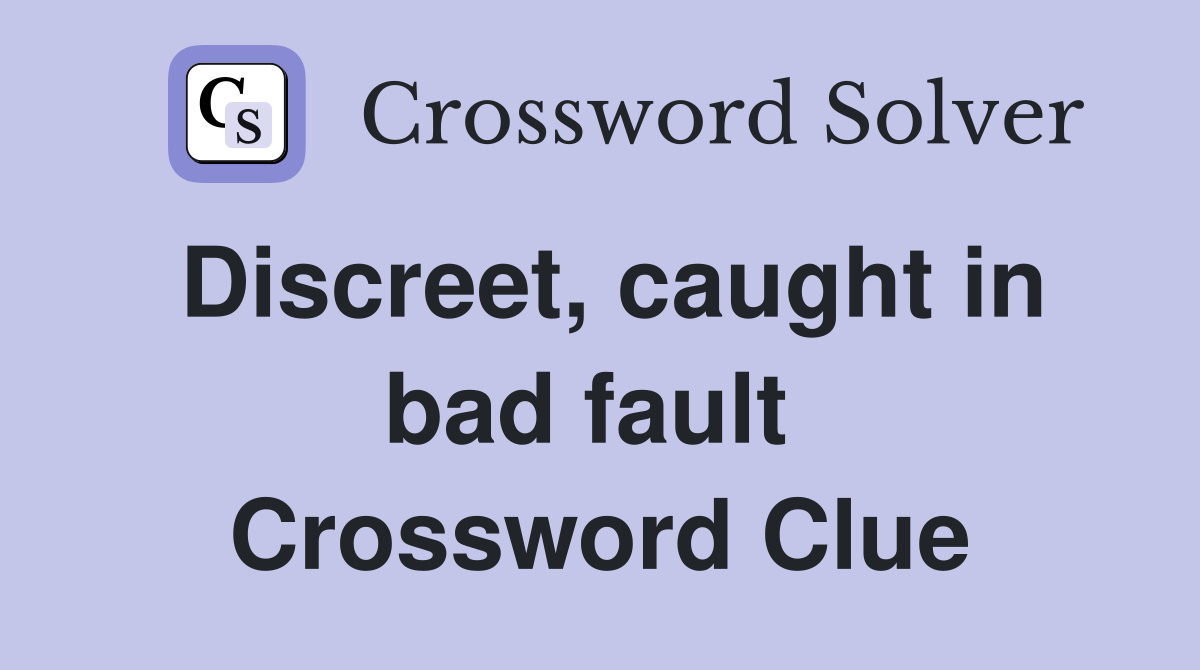 Discreet, caught in bad fault  Crossword Clue