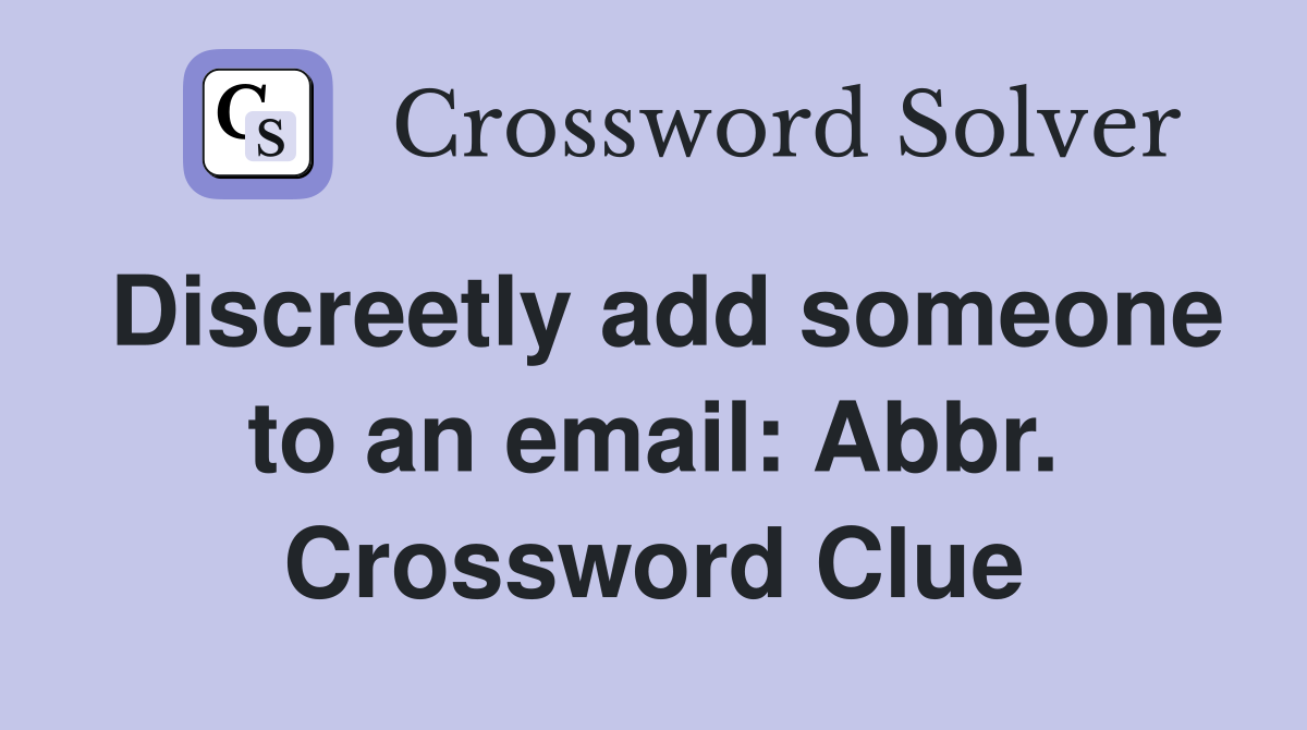 Discreetly add someone to an email: Abbr. Crossword Clue