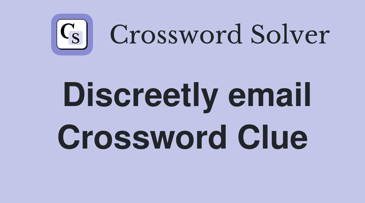 Discreetly email Crossword Clue