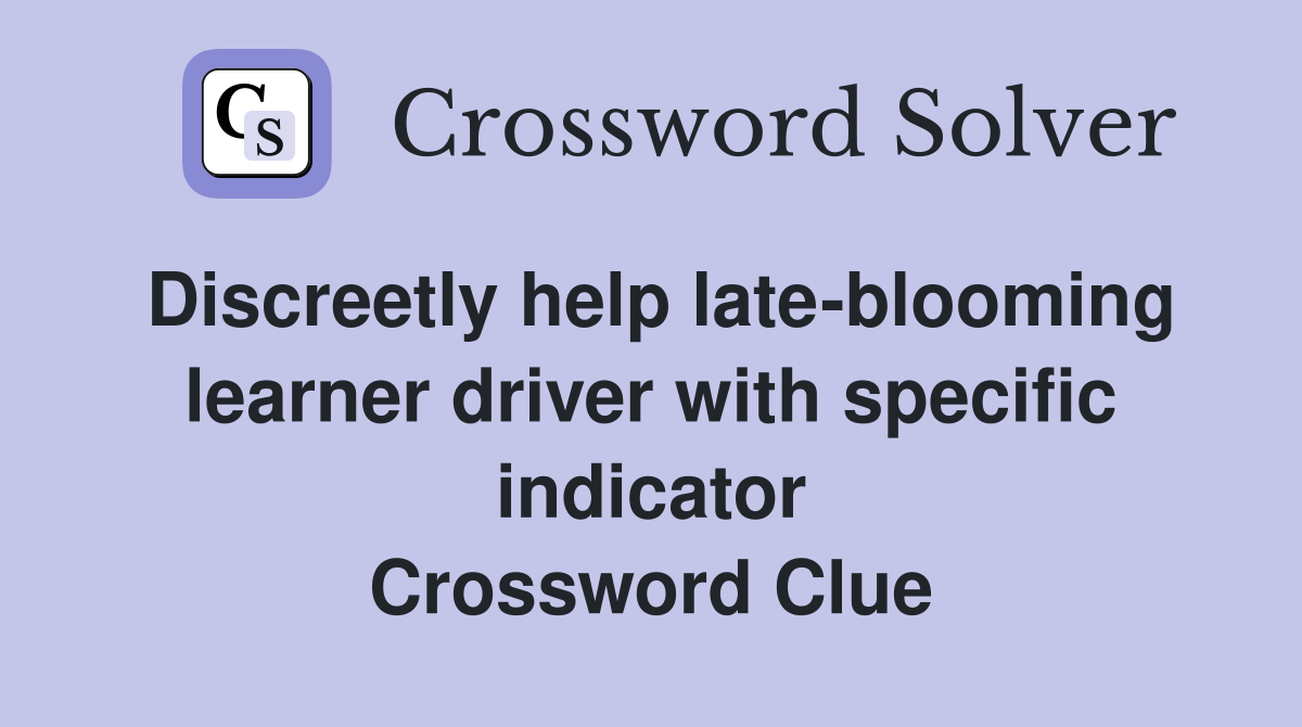 Discreetly help late-blooming learner driver with specific indicator Crossword Clue