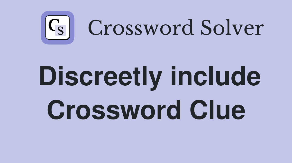 Discreetly include Crossword Clue