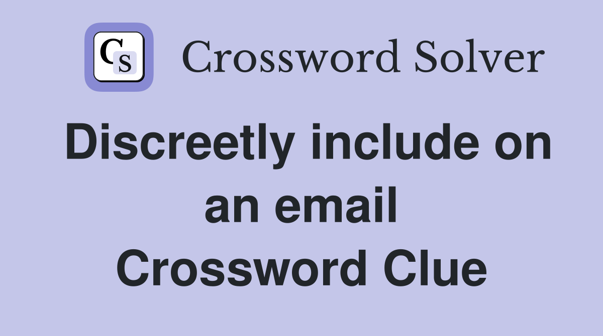 Discreetly include on an email Crossword Clue