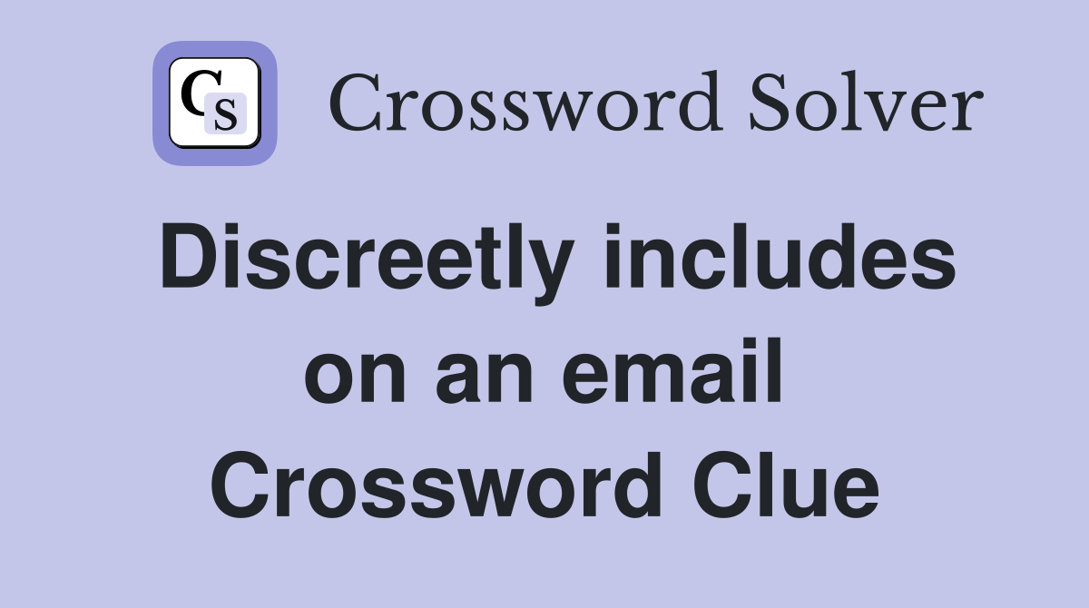 Discreetly includes on an email Crossword Clue