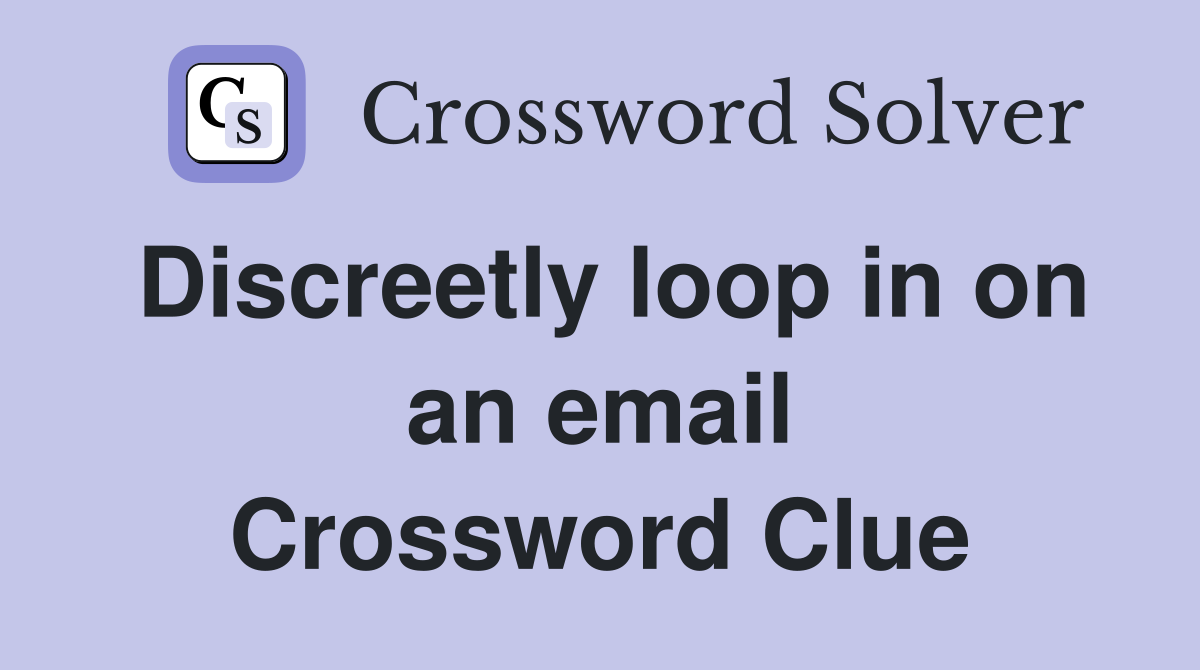 Discreetly loop in on an email Crossword Clue