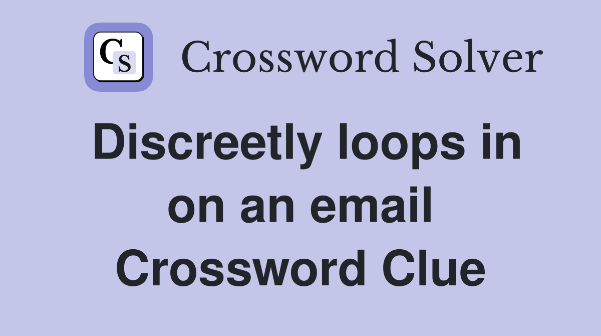 Discreetly loops in on an email Crossword Clue