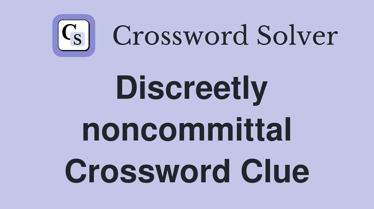Discreetly noncommittal Crossword Clue