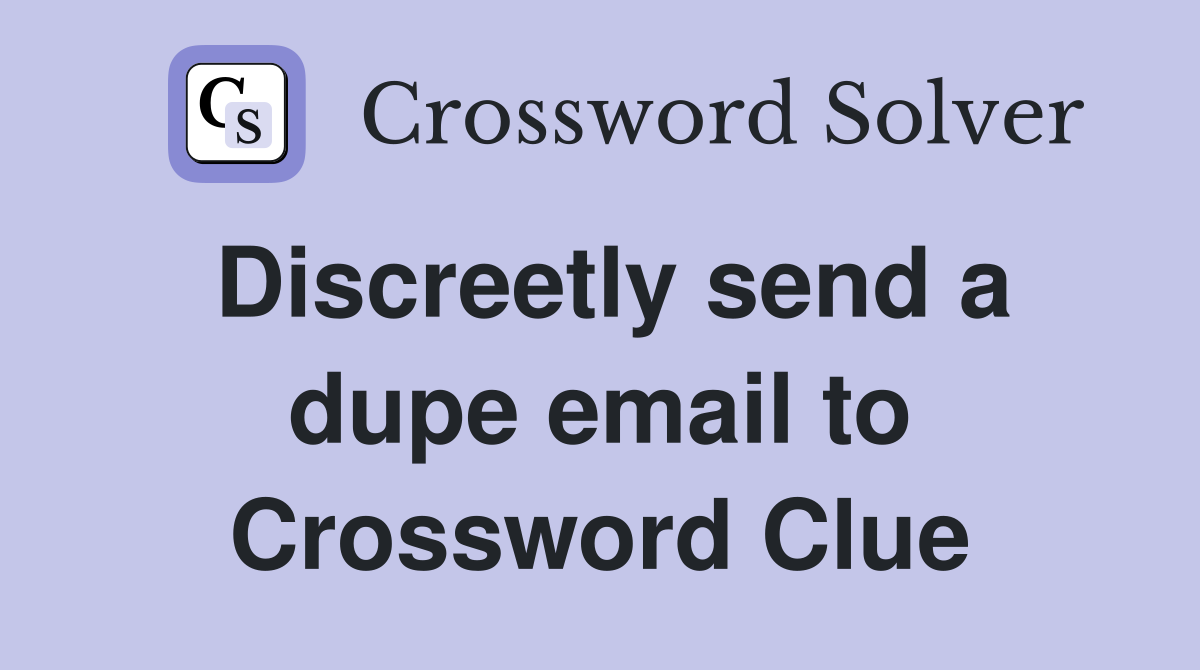 Discreetly send a dupe email to Crossword Clue