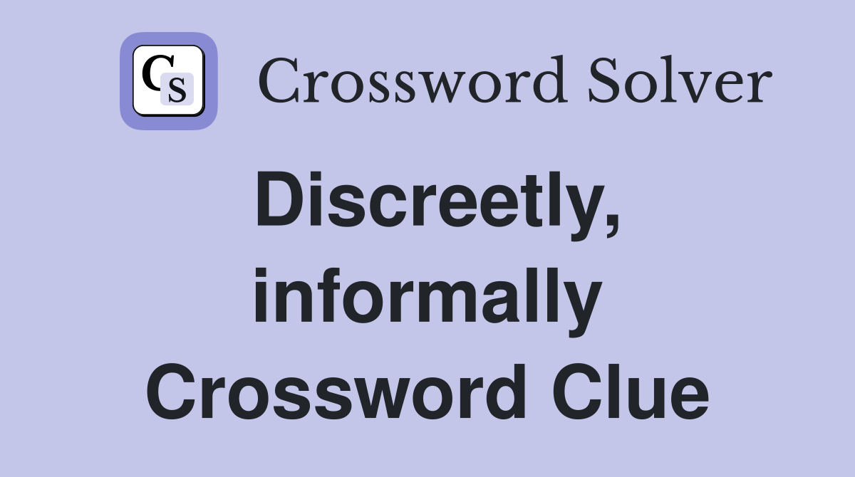 Discreetly, informally Crossword Clue