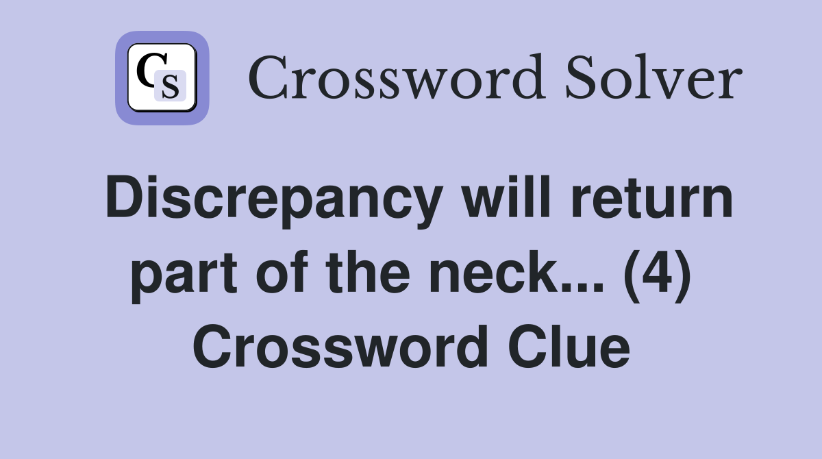Discrepancy will return part of the neck... (4) Crossword Clue