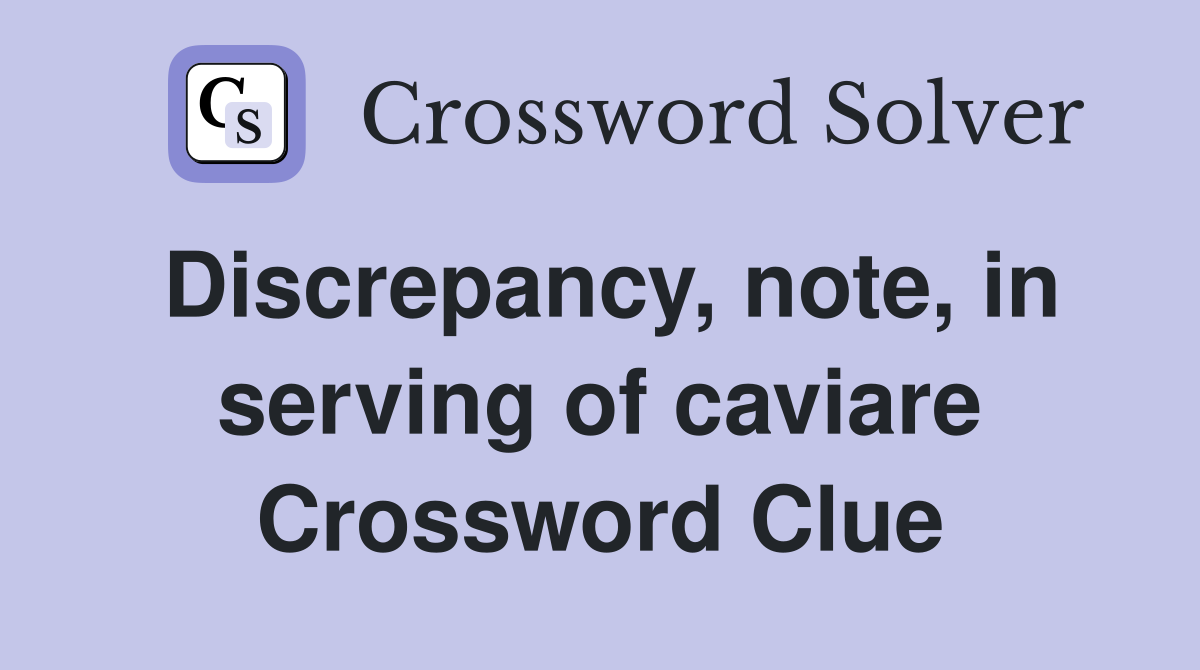 Discrepancy, note, in serving of caviare Crossword Clue