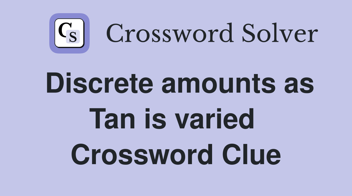 Discrete amounts as Tan is varied  Crossword Clue