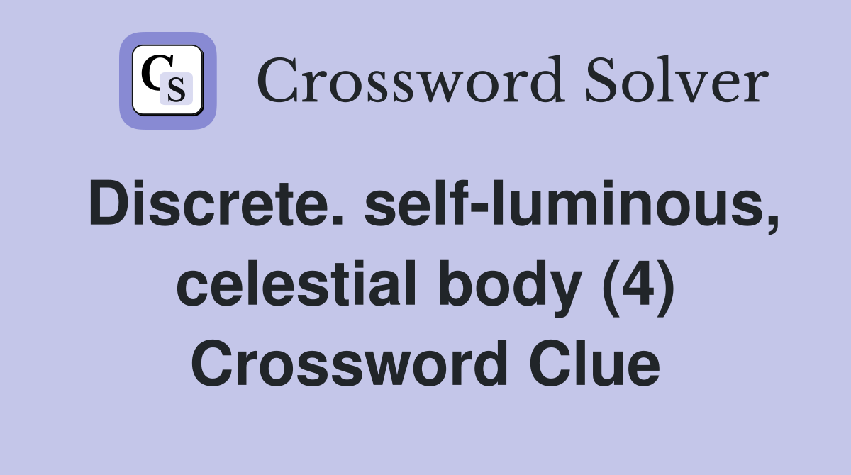 Discrete. self-luminous, celestial body (4) Crossword Clue