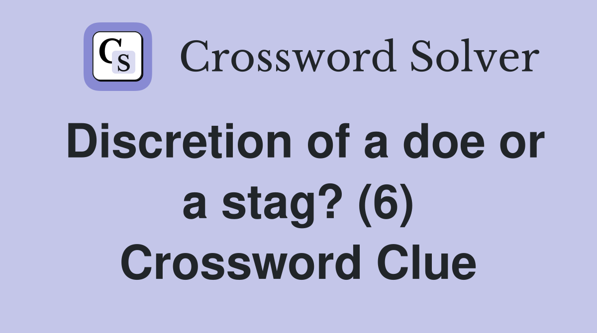 Discretion of a doe or a stag? (6) Crossword Clue