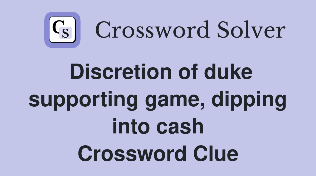 Discretion of duke supporting game, dipping into cash Crossword Clue
