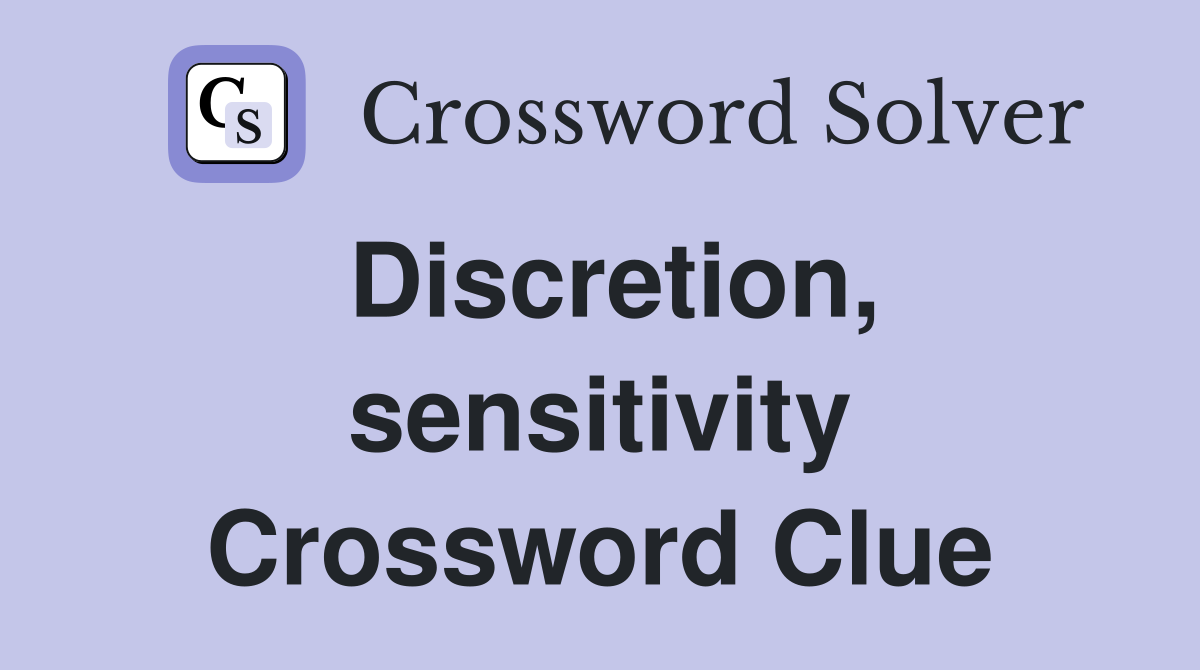 Discretion, sensitivity Crossword Clue