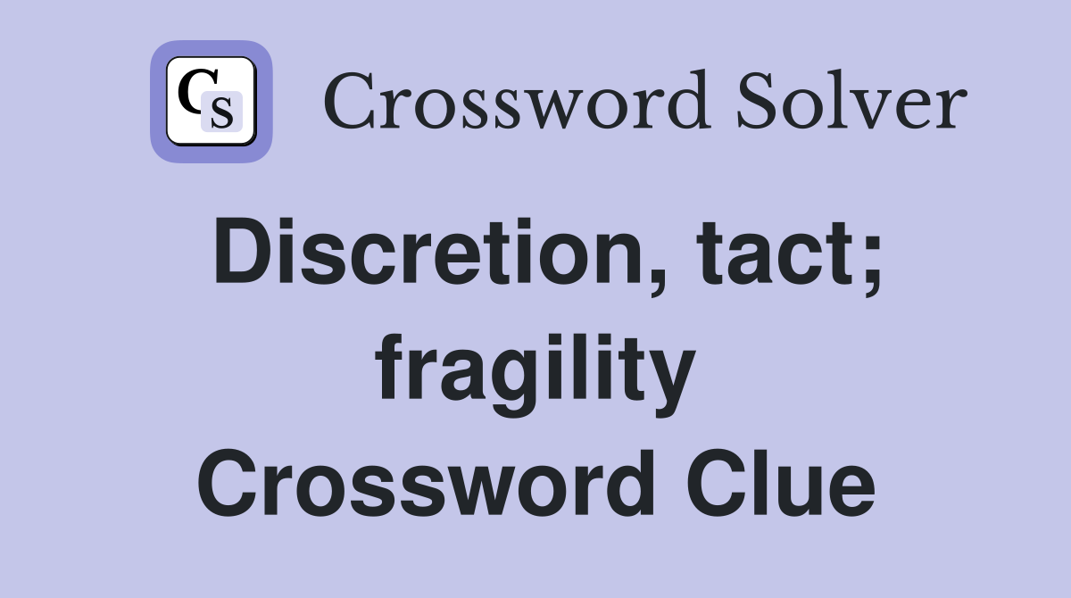 Discretion, tact; fragility Crossword Clue