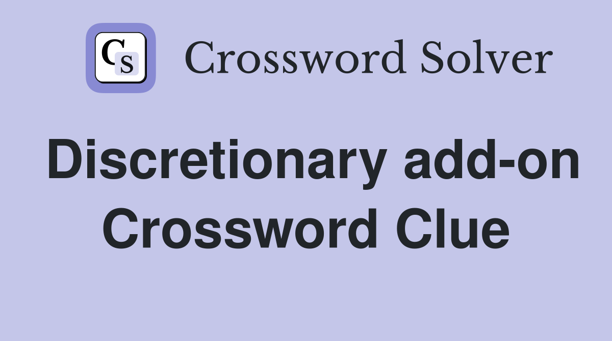 Discretionary add-on Crossword Clue