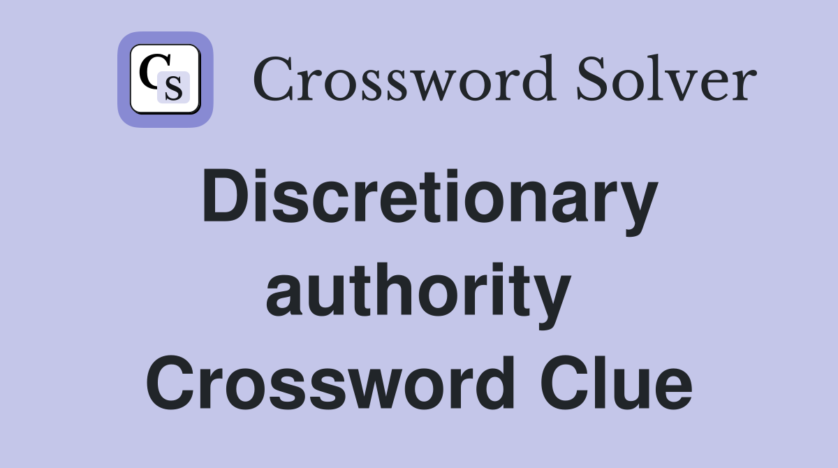 Discretionary authority Crossword Clue