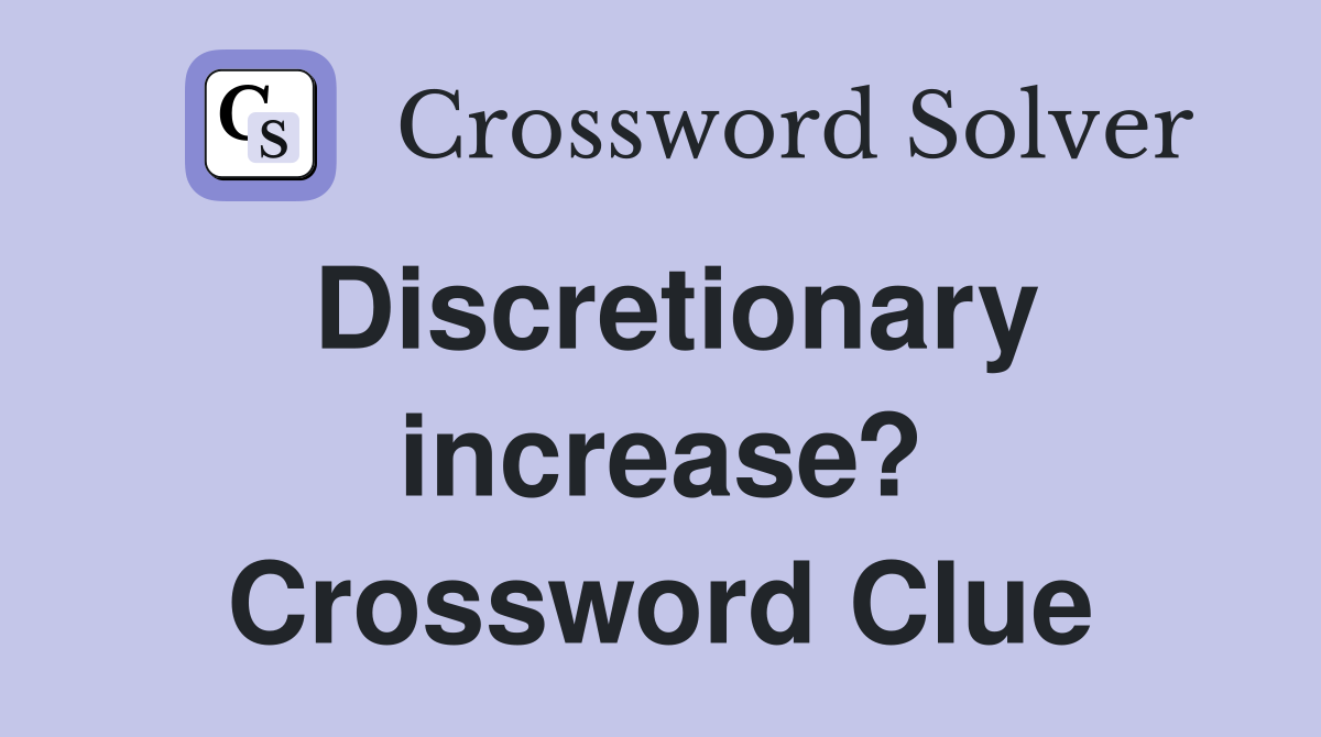 Discretionary increase? Crossword Clue