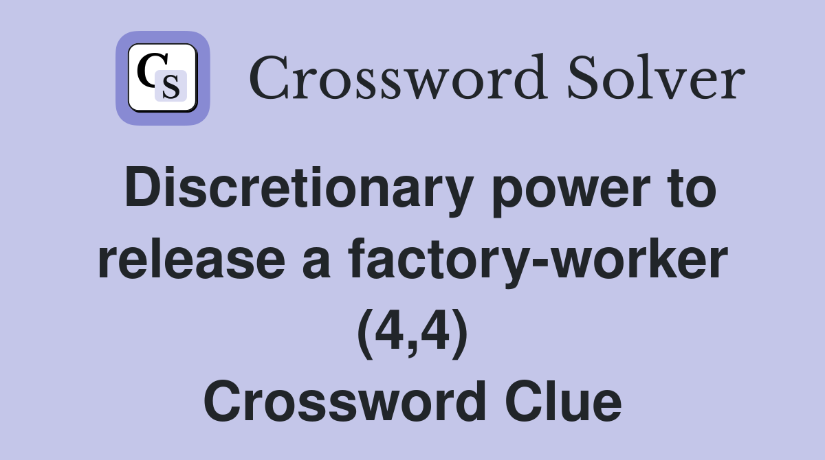Discretionary power to release a factory-worker (4,4) Crossword Clue