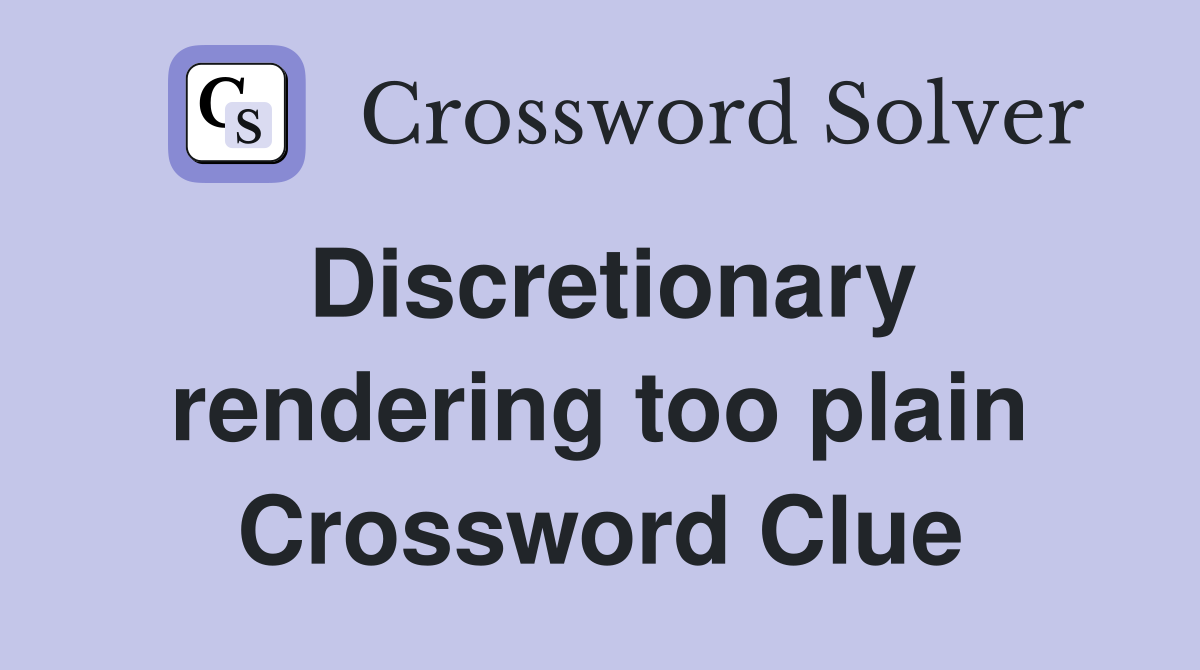 Discretionary rendering too plain Crossword Clue