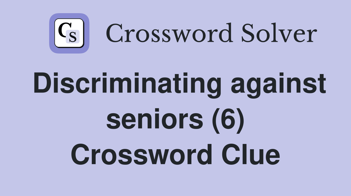 Discriminating against seniors (6) Crossword Clue