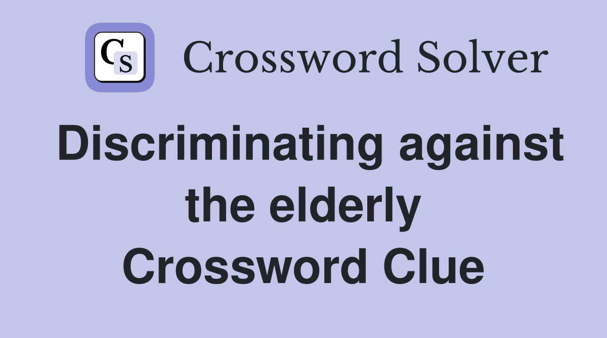 Discriminating against the elderly Crossword Clue