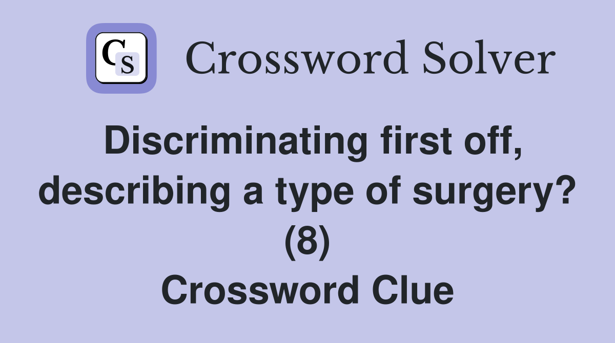 Discriminating first off, describing a type of surgery? (8) Crossword Clue
