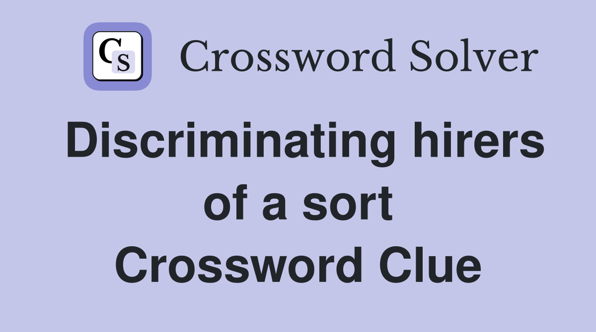 Discriminating hirers of a sort Crossword Clue