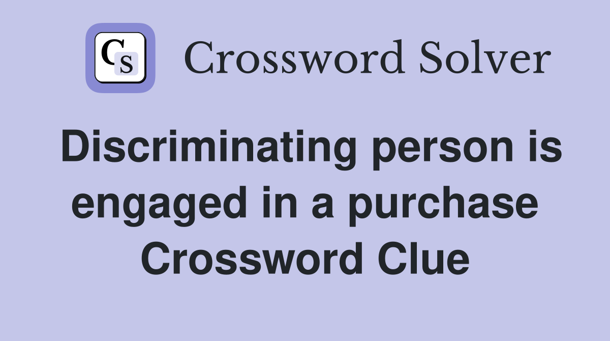 Discriminating person is engaged in a purchase Crossword Clue