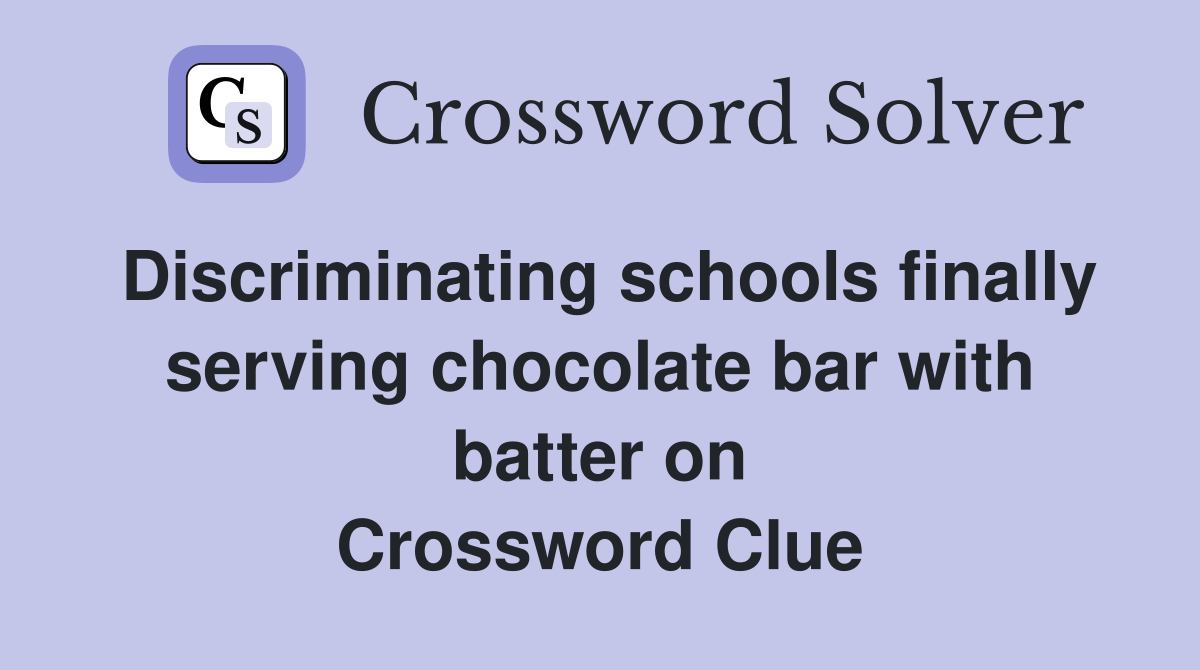 Discriminating schools finally serving chocolate bar with batter on Crossword Clue