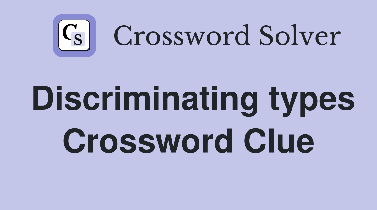 Discriminating types Crossword Clue